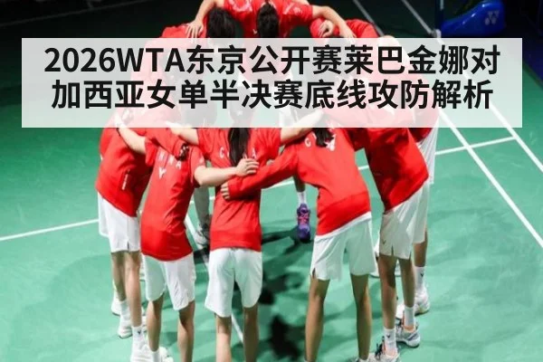 2026WTA东京公开赛莱巴金娜对加西亚女单半决赛底线攻防解析